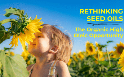 Rethinking Seed Oils: The Organic High Oleic Opportunity